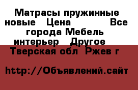 Матрасы пружинные новые › Цена ­ 4 250 - Все города Мебель, интерьер » Другое   . Тверская обл.,Ржев г.